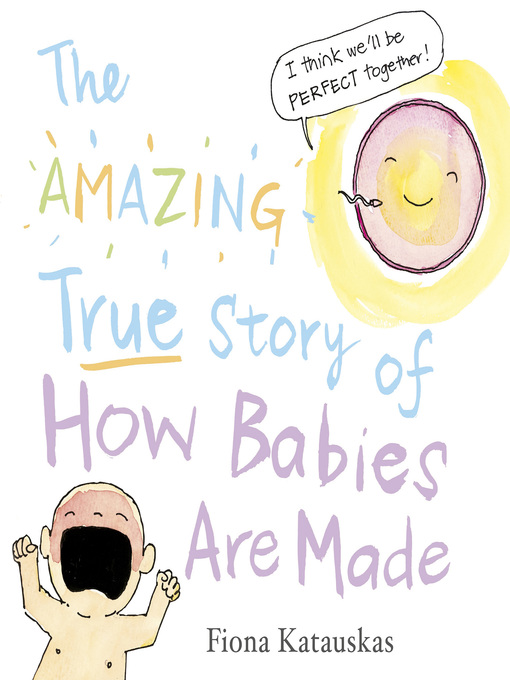 Title details for The Amazing True Story of How Babies Are Made by Fiona Katauskas - Wait list